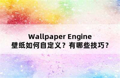 Wallpaper Engine壁纸如何自定义？有哪些技巧？